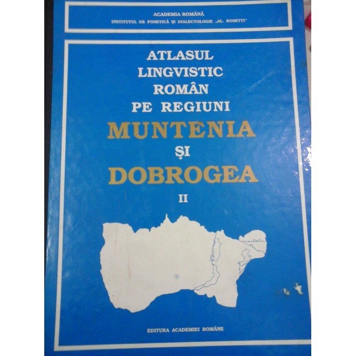 ATLASUL LINGVISTIC ROMAN PE REGIUNI - MUNTENIA SI DOBROGEA - VOL.2